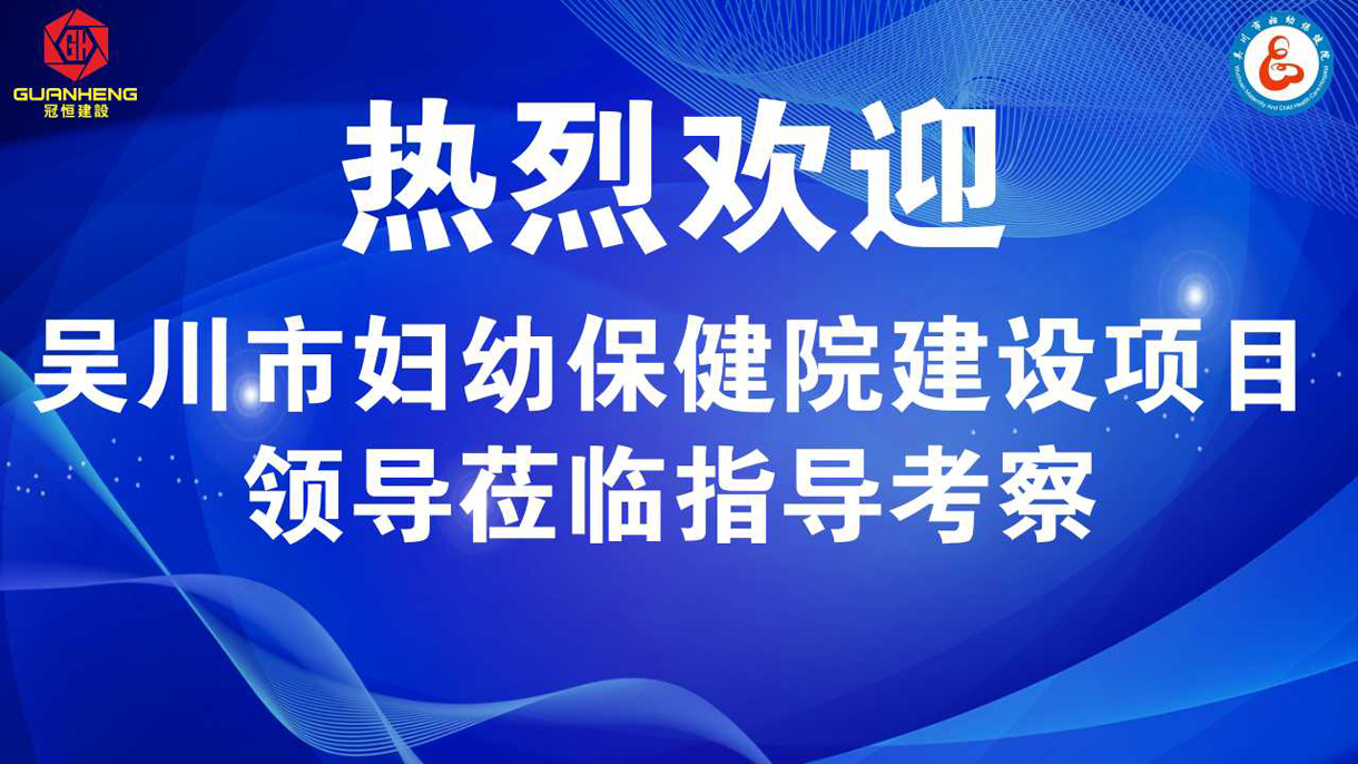 熱烈歡迎吳川市婦幼保健院建設(shè)項(xiàng)目領(lǐng)導(dǎo)蒞臨指導(dǎo)考察?。? onmousewheel=